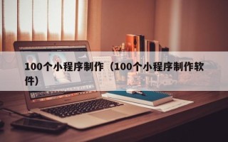 日土100个小程序制作（100个小程序制作软件）