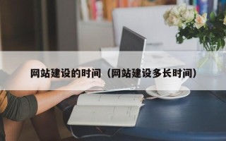 日土网站建设的时间（网站建设多长时间）