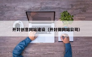 日土开封创意网站建设（开封做网站公司）